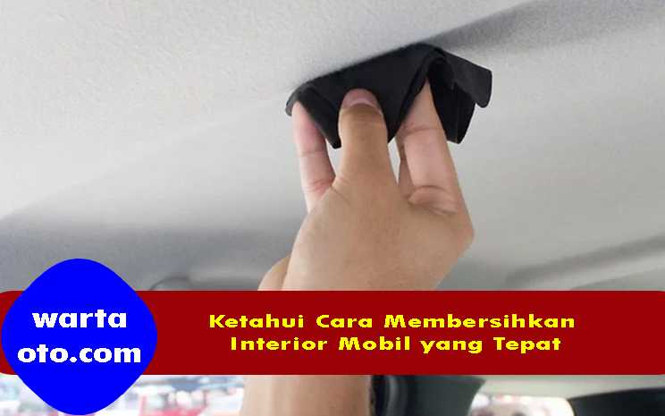 Ketahui Cara Membersihkan Interior Mobil yang Tepat | Warta OTO Bagaimana Cara Membersihkan Interior Mobil Dengan Benar