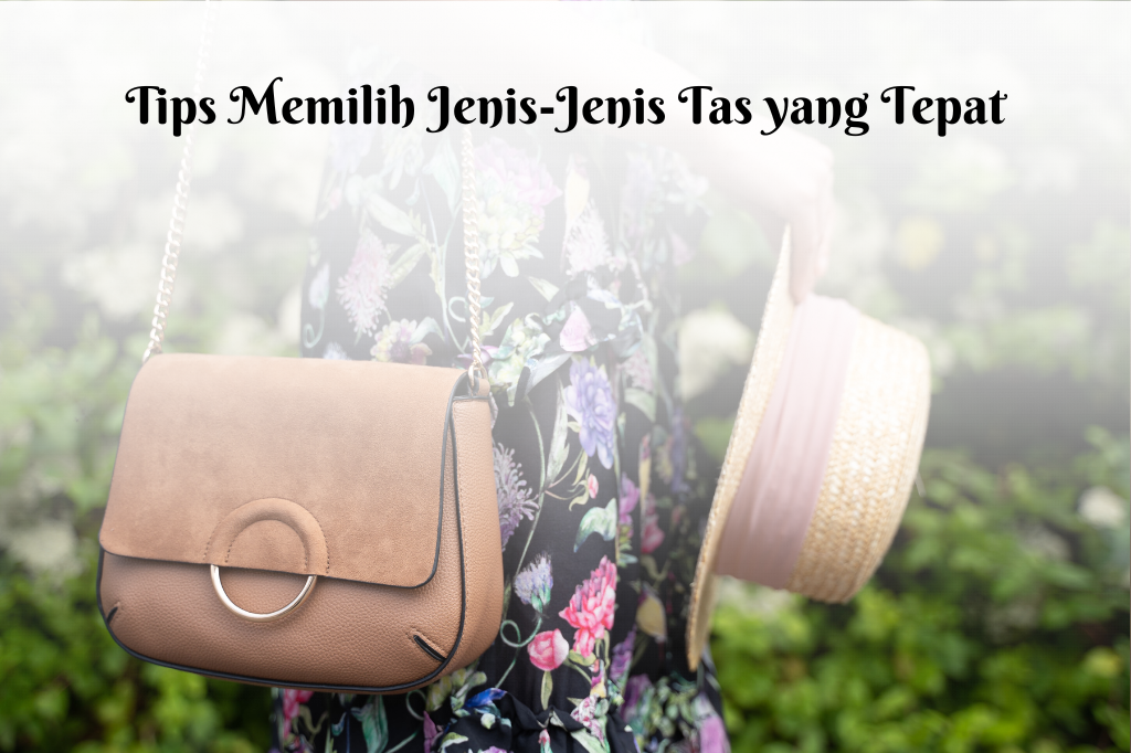 Panduan Lengkap Memilih Tas Yang Tepat Untuk Aktivitas